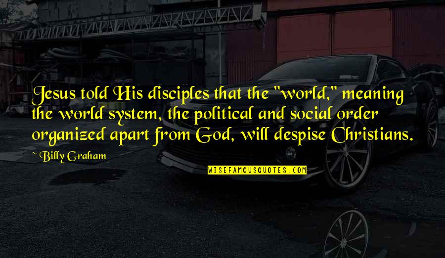 Asasinarea Presedintelui Quotes By Billy Graham: Jesus told His disciples that the "world," meaning Asasinarea Presedintelui Quotes By Billy Graham: Jesus told His disciples that the "world," meaning
