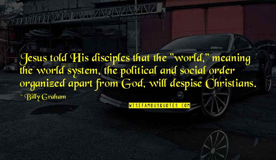 Asasinarea Presedintelui Quotes By Billy Graham: Jesus told His disciples that the "world," meaning