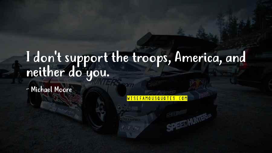 Asasinul Din Quotes By Michael Moore: I don't support the troops, America, and neither