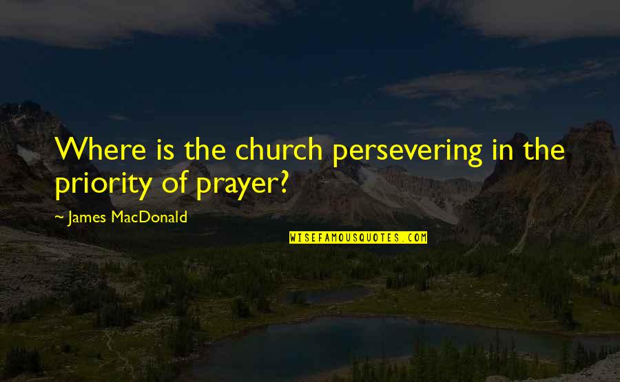 Asasinul Online Quotes By James MacDonald: Where is the church persevering in the priority Asasinul Online Quotes By James MacDonald: Where is the church persevering in the priority