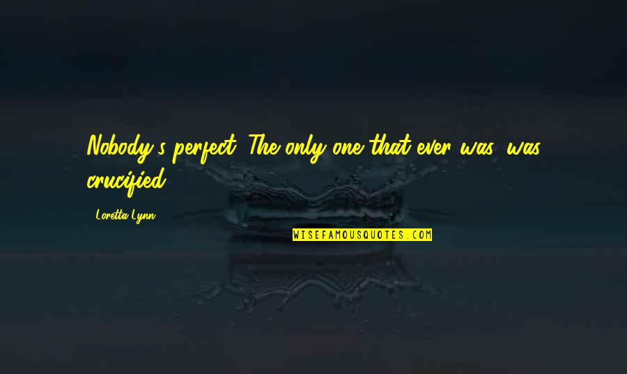 Asat Quotes By Loretta Lynn: Nobody's perfect. The only one that ever was, Asat Quotes By Loretta Lynn: Nobody's perfect. The only one that ever was,