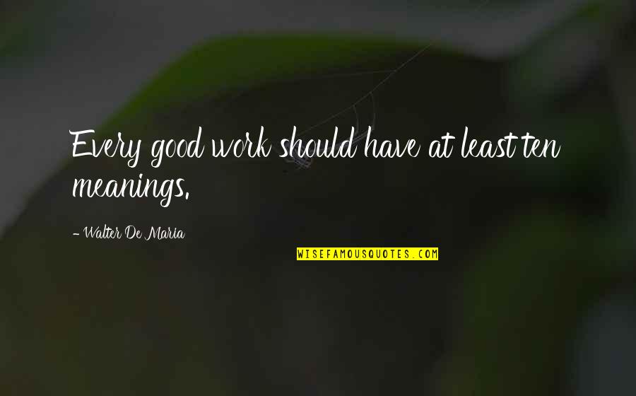 Asat Quotes By Walter De Maria: Every good work should have at least ten Asat Quotes By Walter De Maria: Every good work should have at least ten