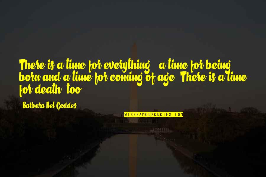 Asatiani Maka Quotes By Barbara Bel Geddes: There is a time for everything - a Asatiani Maka Quotes By Barbara Bel Geddes: There is a time for everything - a