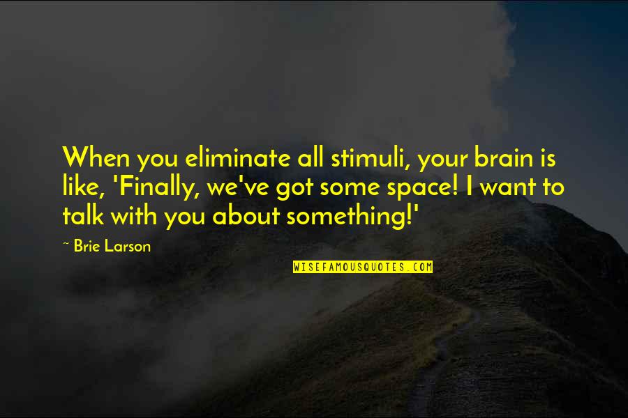 Asatrian Law Quotes By Brie Larson: When you eliminate all stimuli, your brain is Asatrian Law Quotes By Brie Larson: When you eliminate all stimuli, your brain is