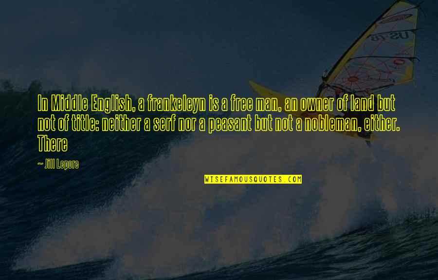 Asatu Bah Quotes By Jill Lepore: In Middle English, a frankeleyn is a free Asatu Bah Quotes By Jill Lepore: In Middle English, a frankeleyn is a free