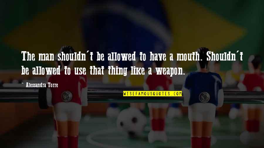 Asavari Thatte Quotes By Alessandra Torre: The man shouldn't be allowed to have a Asavari Thatte Quotes By Alessandra Torre: The man shouldn't be allowed to have a