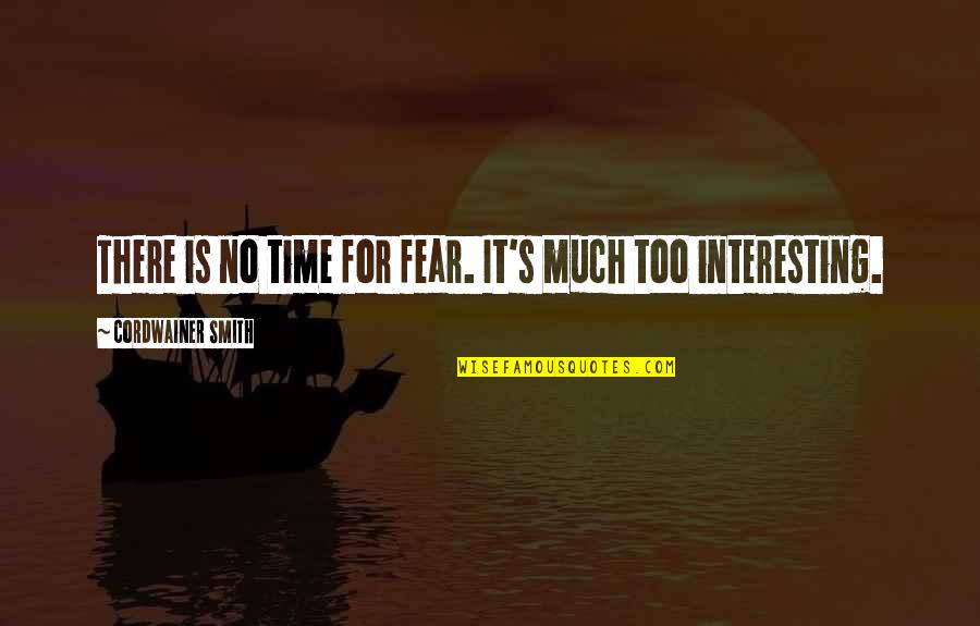 Asawa Ko Quotes By Cordwainer Smith: There is no time for fear. It's much Asawa Ko Quotes By Cordwainer Smith: There is no time for fear. It's much