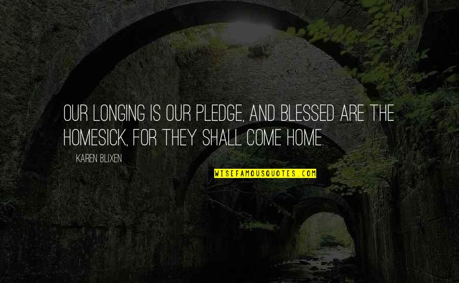 Asawa Ko Quotes By Karen Blixen: Our longing is our pledge, and blessed are