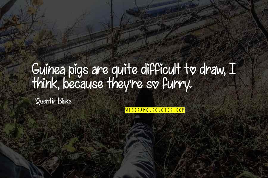 Asawang Taksil Quotes By Quentin Blake: Guinea pigs are quite difficult to draw, I