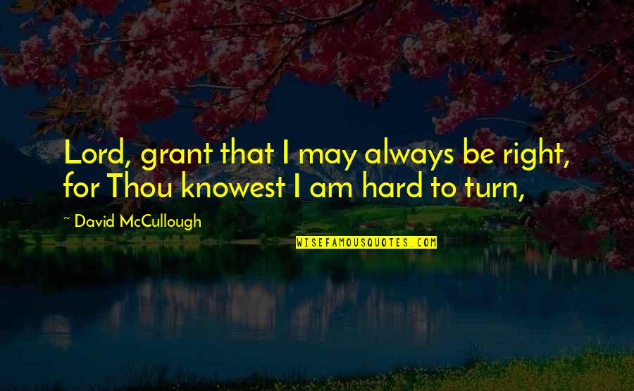 Asawari That Quotes By David McCullough: Lord, grant that I may always be right, Asawari That Quotes By David McCullough: Lord, grant that I may always be right,