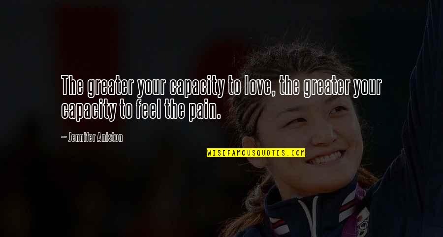 Asawari That Quotes By Jennifer Aniston: The greater your capacity to love, the greater