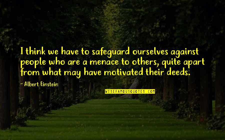 Asawari Video Quotes By Albert Einstein: I think we have to safeguard ourselves against