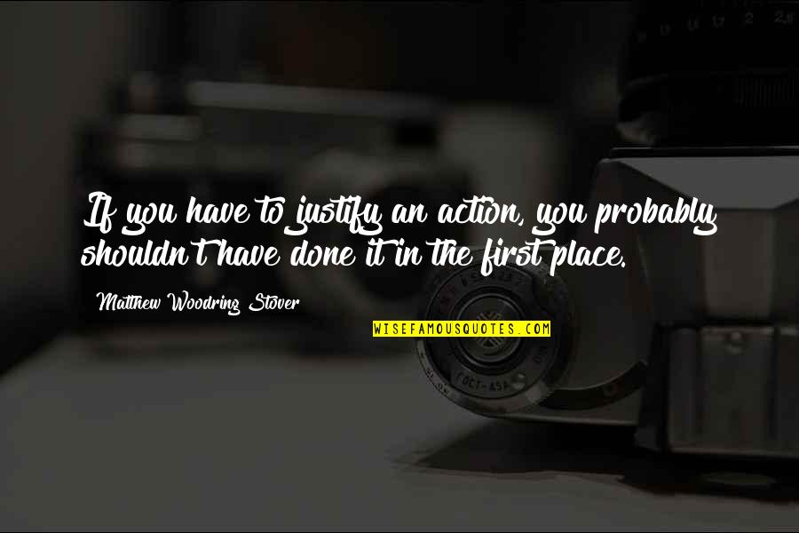 Asawari Video Quotes By Matthew Woodring Stover: If you have to justify an action, you