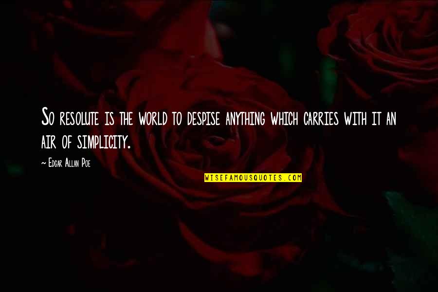 Asaza Sau Quotes By Edgar Allan Poe: So resolute is the world to despise anything
