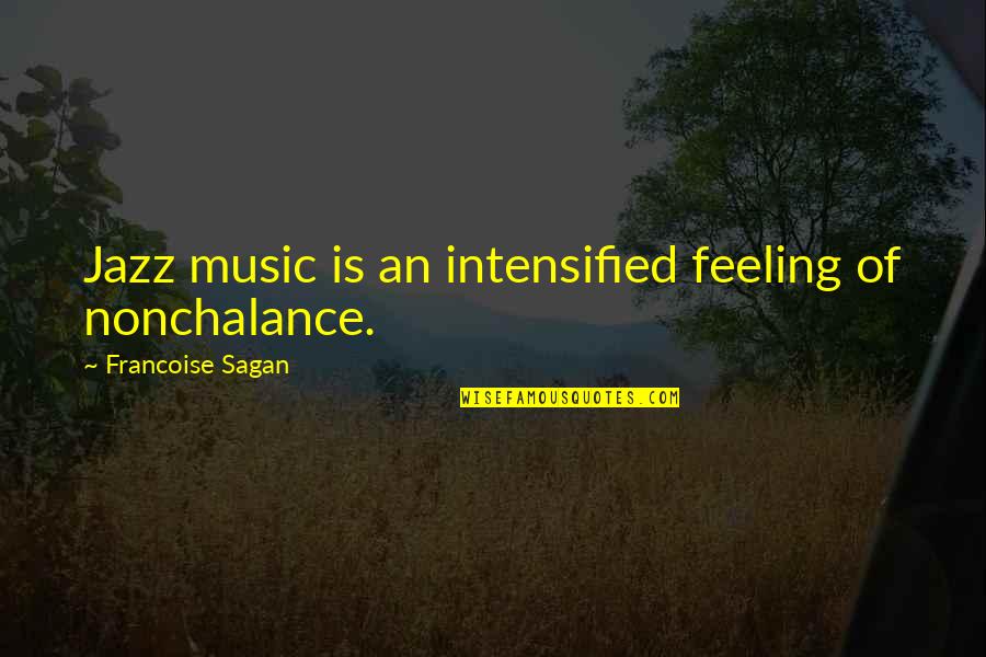 Asazaki Quotes By Francoise Sagan: Jazz music is an intensified feeling of nonchalance.