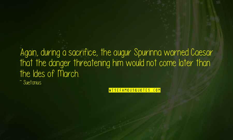 Asazo Quotes By Suetonius: Again, during a sacrifice, the augur Spurinna warned Asazo Quotes By Suetonius: Again, during a sacrifice, the augur Spurinna warned