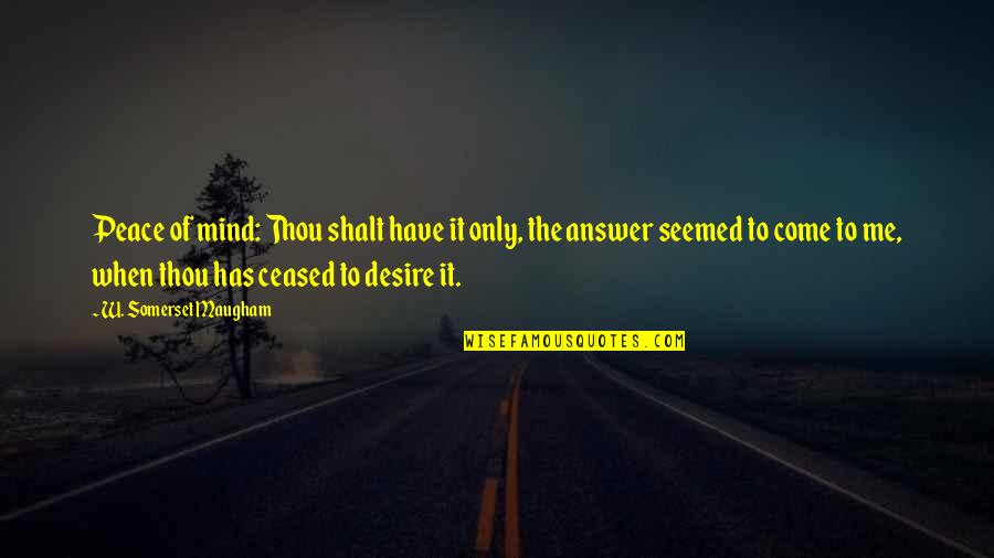 Asbak Potjes Quotes By W. Somerset Maugham: Peace of mind: Thou shalt have it only,