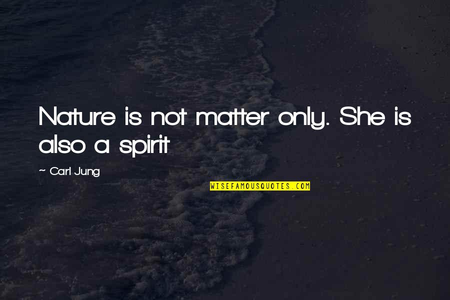 Asbak Rokok Quotes By Carl Jung: Nature is not matter only. She is also Asbak Rokok Quotes By Carl Jung: Nature is not matter only. She is also