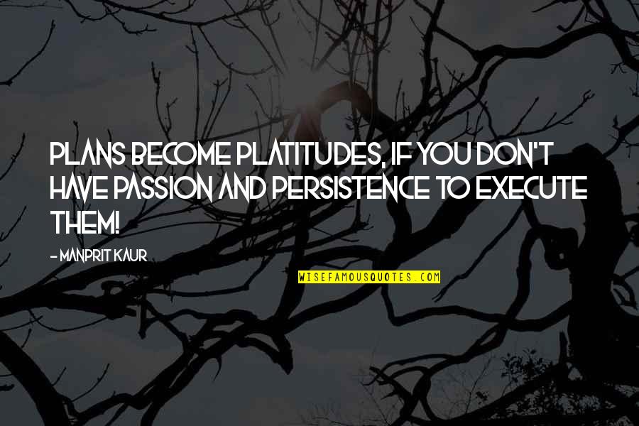 Asbakken Quotes By Manprit Kaur: Plans become Platitudes, if you don't have Passion