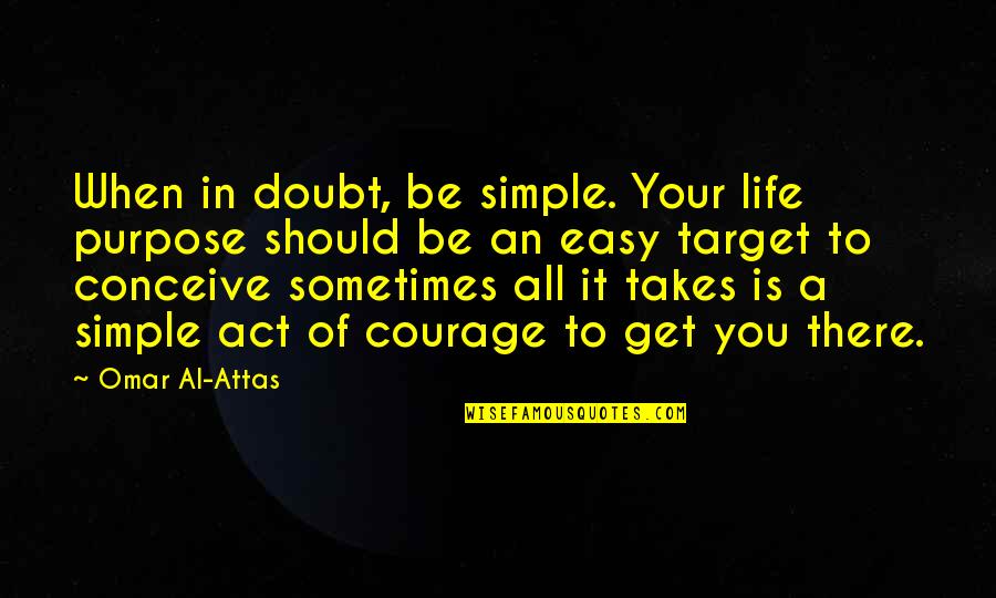 Asbakken Quotes By Omar Al-Attas: When in doubt, be simple. Your life purpose