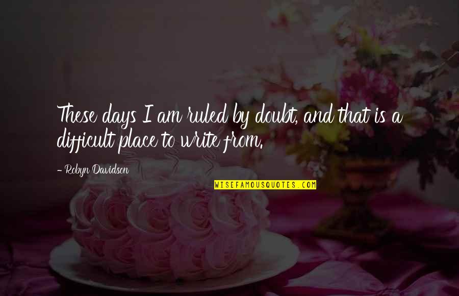 Asbel Lhant Quotes By Robyn Davidson: These days I am ruled by doubt, and