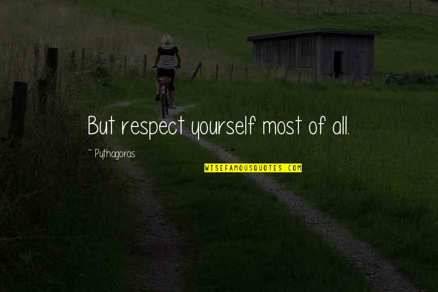 Asbel Nausicaa Quotes By Pythagoras: But respect yourself most of all.