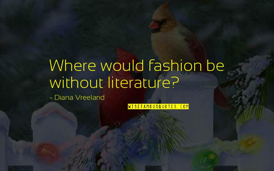 Asbet Issakhanian Quotes By Diana Vreeland: Where would fashion be without literature?