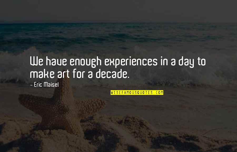 Asbos Quotes By Eric Maisel: We have enough experiences in a day to