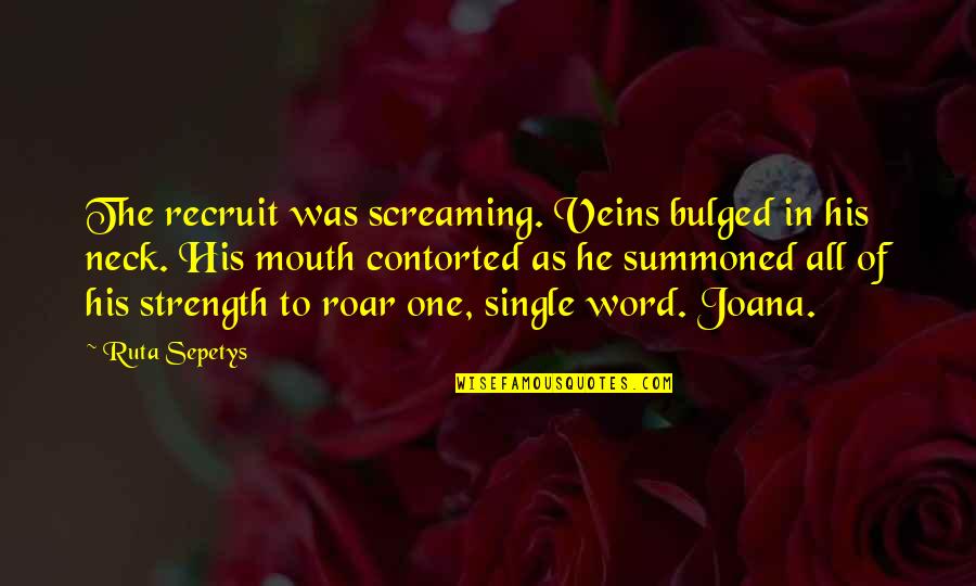 Asbos Quotes By Ruta Sepetys: The recruit was screaming. Veins bulged in his