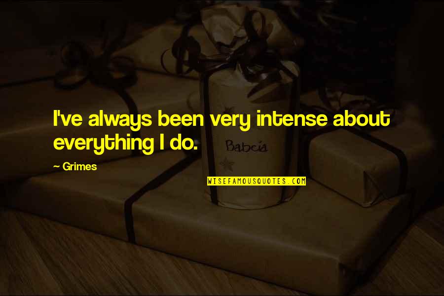 Asbos Scotland Quotes By Grimes: I've always been very intense about everything I