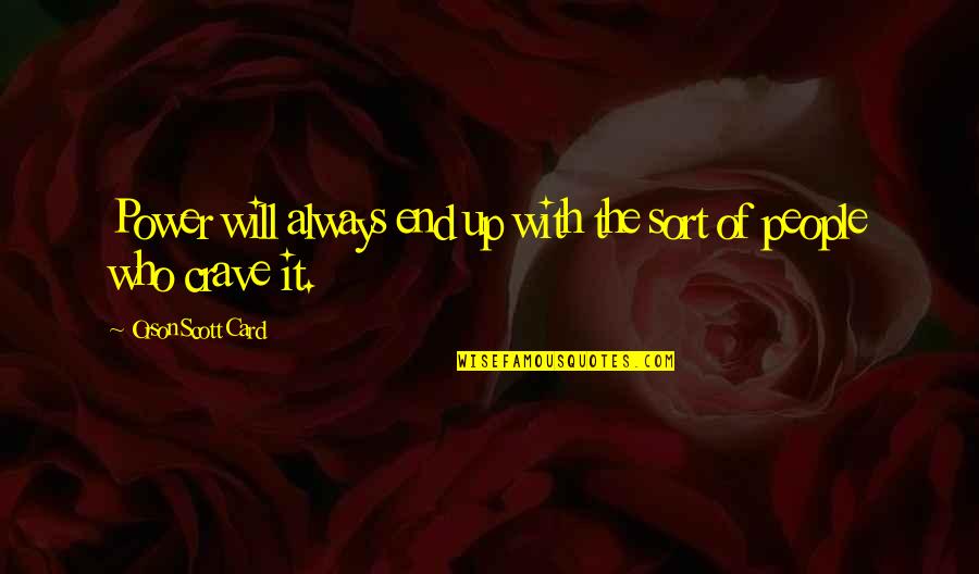 Asbos Scotland Quotes By Orson Scott Card: Power will always end up with the sort Asbos Scotland Quotes By Orson Scott Card: Power will always end up with the sort