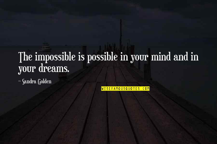 Asbos Scotland Quotes By Sandra Golden: The impossible is possible in your mind and Asbos Scotland Quotes By Sandra Golden: The impossible is possible in your mind and