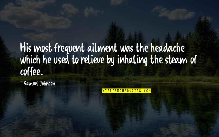 Asburys Greatest Quotes By Samuel Johnson: His most frequent ailment was the headache which