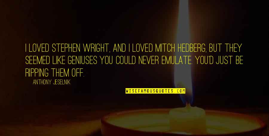 Asburys Quotes By Anthony Jeselnik: I loved Stephen Wright, and I loved Mitch Asburys Quotes By Anthony Jeselnik: I loved Stephen Wright, and I loved Mitch