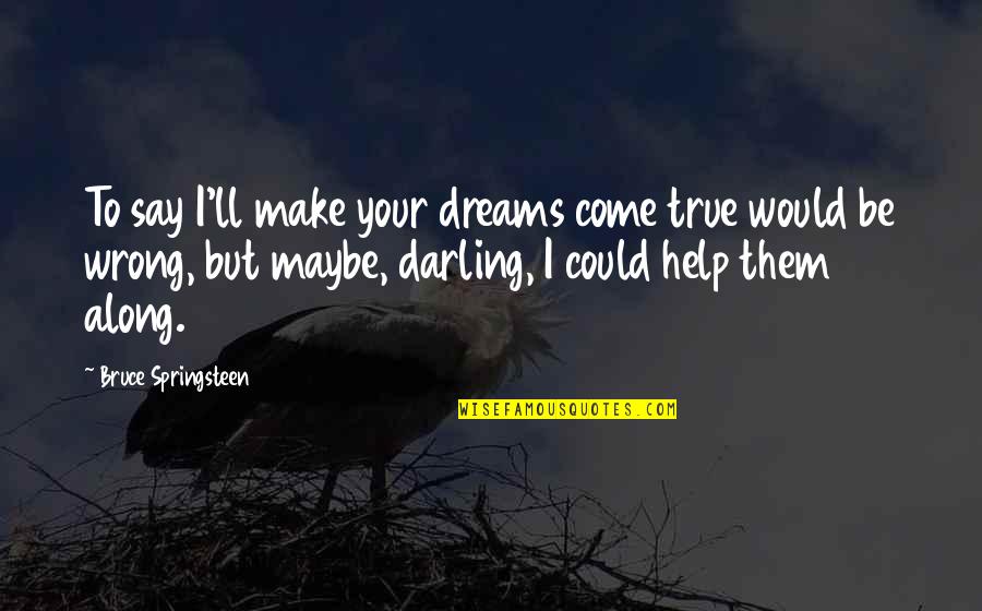 Asburys Quotes By Bruce Springsteen: To say I'll make your dreams come true Asburys Quotes By Bruce Springsteen: To say I'll make your dreams come true