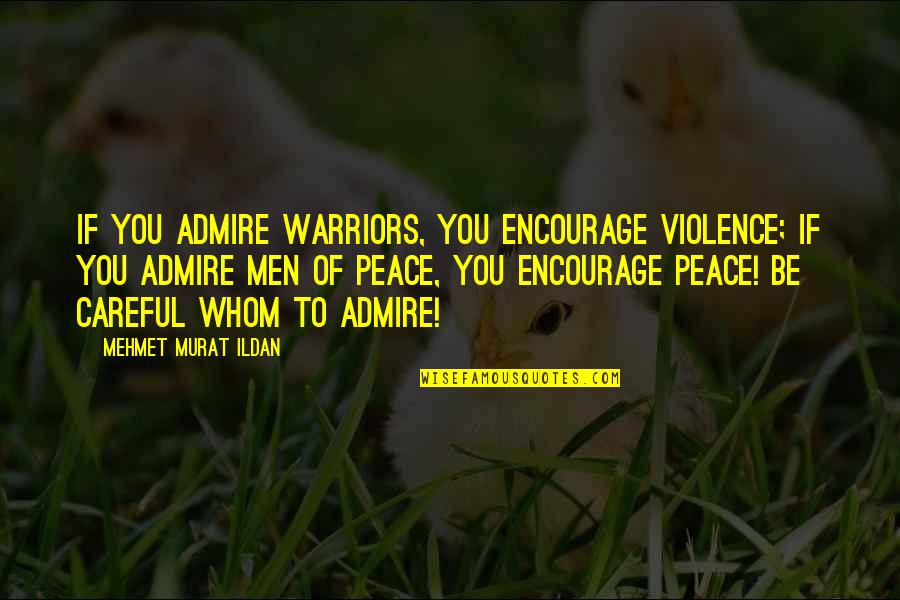 Asburys Septic Tank Quotes By Mehmet Murat Ildan: If you admire warriors, you encourage violence; if Asburys Septic Tank Quotes By Mehmet Murat Ildan: If you admire warriors, you encourage violence; if