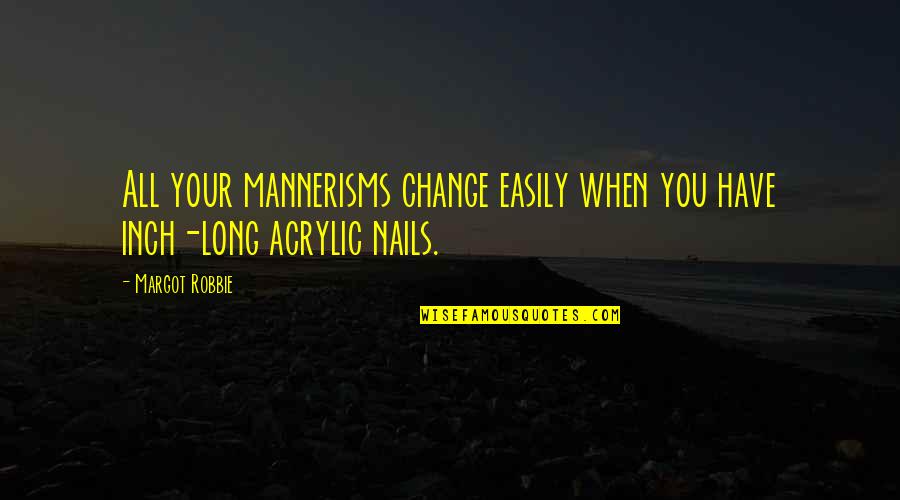 Ascanio's Quotes By Margot Robbie: All your mannerisms change easily when you have