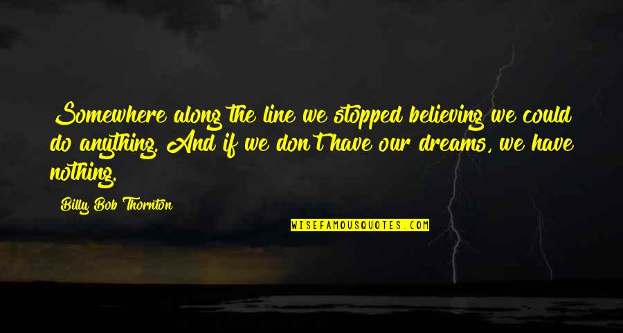 Ascarides Quotes By Billy Bob Thornton: Somewhere along the line we stopped believing we