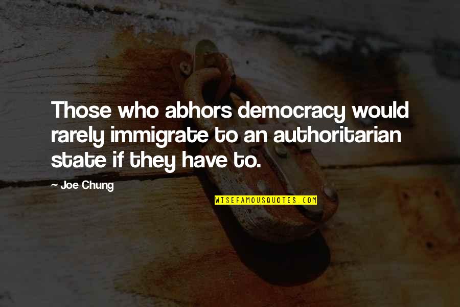 Ascarides Quotes By Joe Chung: Those who abhors democracy would rarely immigrate to