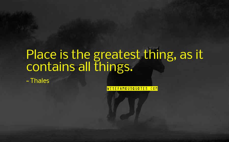 Ascarrunz Family Tree Quotes By Thales: Place is the greatest thing, as it contains