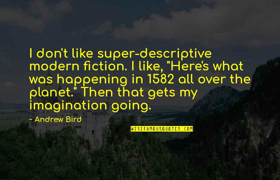 Ascena Hub Quotes By Andrew Bird: I don't like super-descriptive modern fiction. I like, Ascena Hub Quotes By Andrew Bird: I don't like super-descriptive modern fiction. I like,