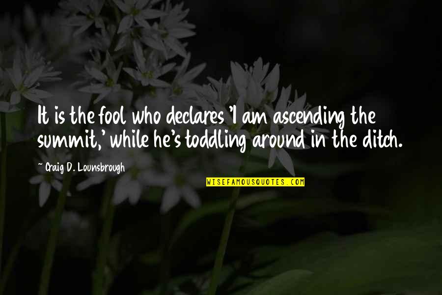 Ascend Quotes By Craig D. Lounsbrough: It is the fool who declares 'I am