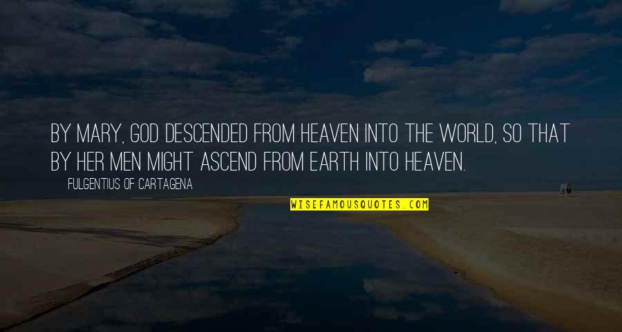 Ascend Quotes By Fulgentius Of Cartagena: By Mary, God descended from Heaven into the