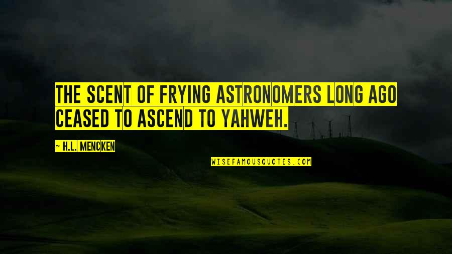 Ascend Quotes By H.L. Mencken: The scent of frying astronomers long ago ceased