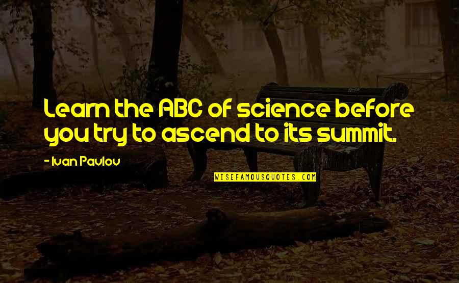 Ascend Quotes By Ivan Pavlov: Learn the ABC of science before you try