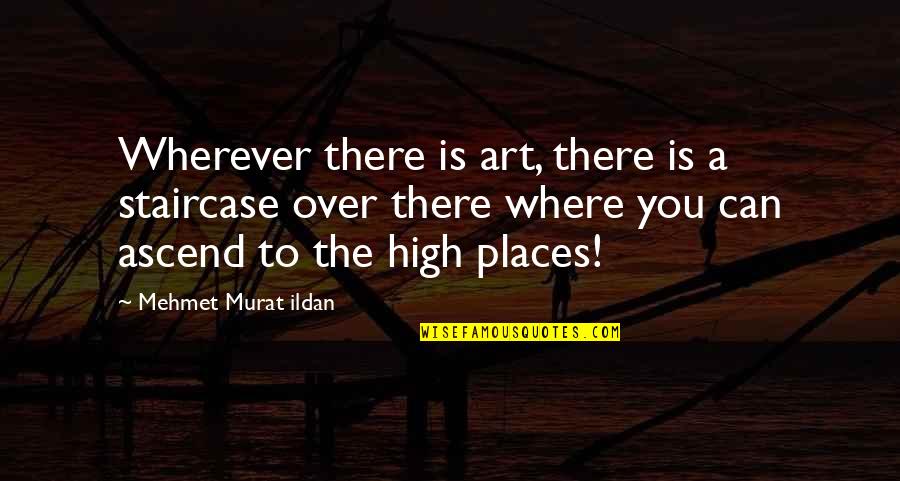 Ascend Quotes By Mehmet Murat Ildan: Wherever there is art, there is a staircase