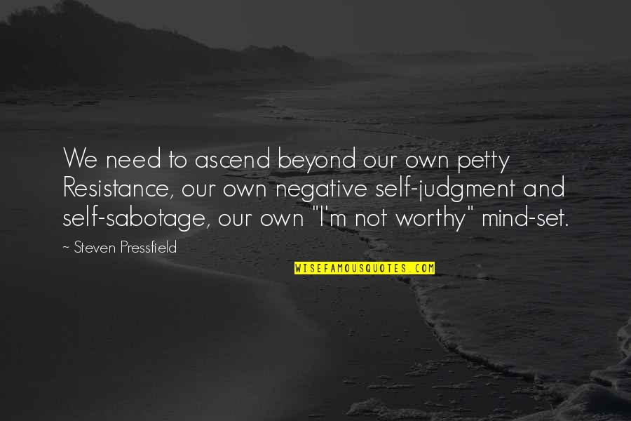 Ascend Quotes By Steven Pressfield: We need to ascend beyond our own petty