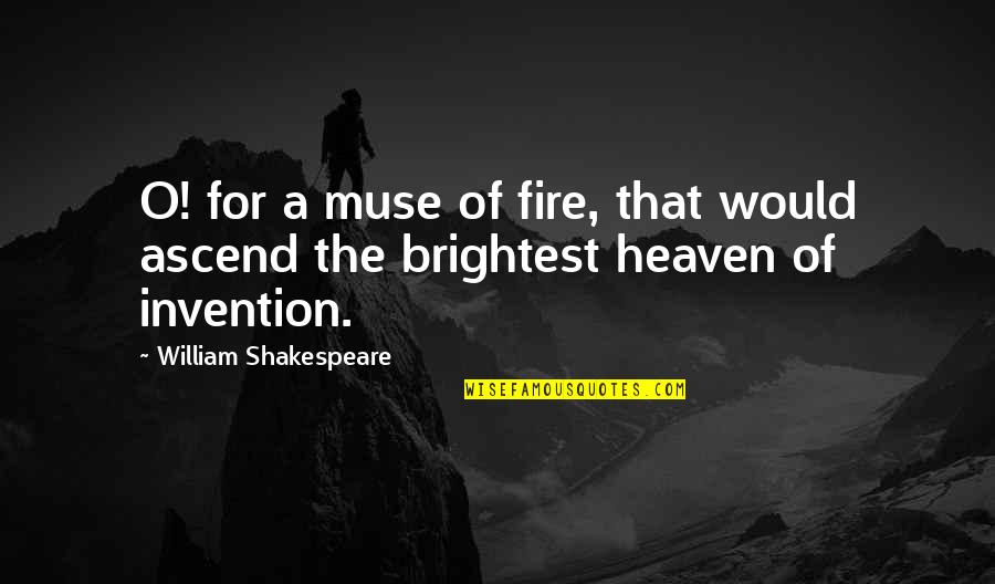 Ascend Quotes By William Shakespeare: O! for a muse of fire, that would