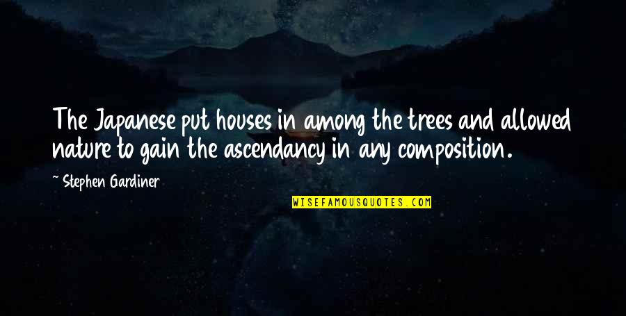 Ascendancy Quotes By Stephen Gardiner: The Japanese put houses in among the trees