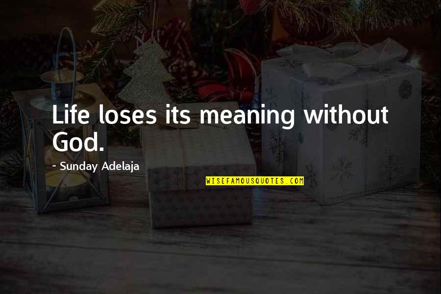 Ascendancy Quotes By Sunday Adelaja: Life loses its meaning without God.